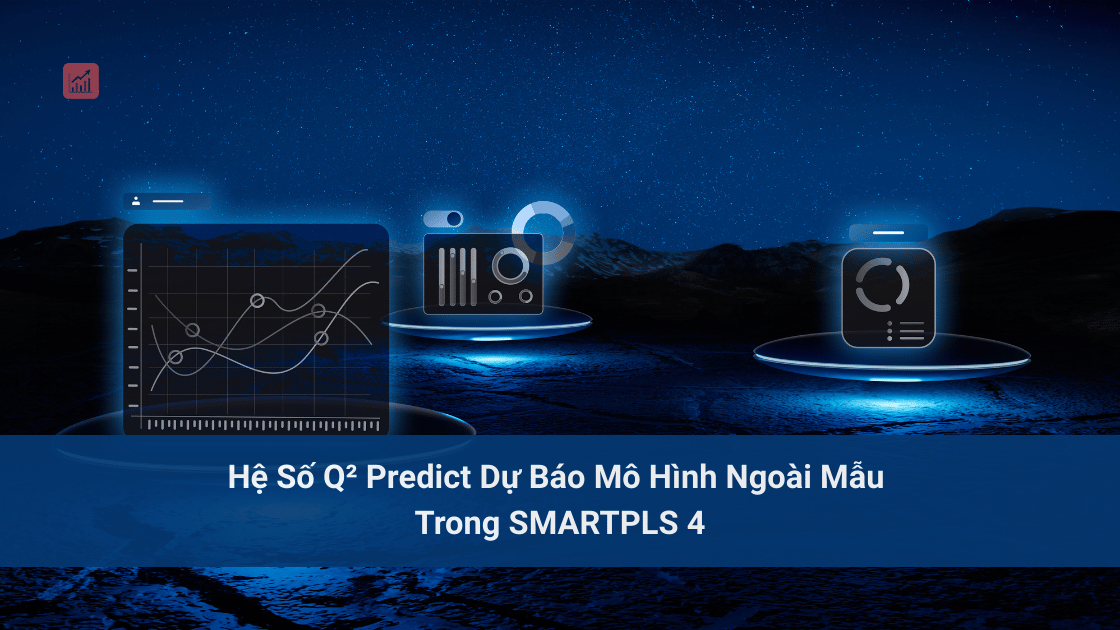 Hệ Số Q² Predict Dự Báo Mô Hình Ngoài Mẫu Trong SMARTPLS 4