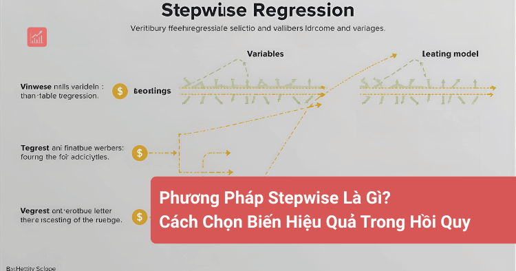 Phương Pháp Stepwise Là Gì_ Cách Chọn Biến Hiệu Quả Trong Hồi Quy