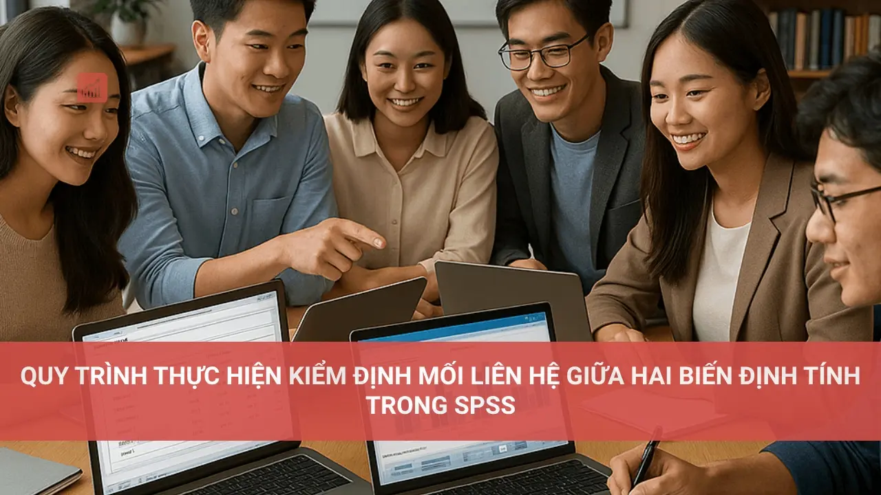 Quy Trình Thực Hiện Kiểm Định Mối Liên Hệ Giữa Hai Biến Định Tính Trong SPSS